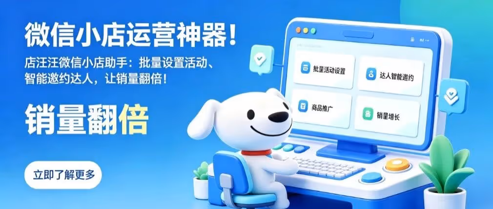 微信小店运营神器！店汪汪微信小店助手：批量设置活动、智能邀约达人，让销量翻倍！