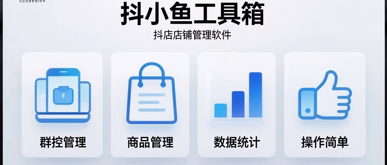 抖小鱼工具箱-抖店店铺管理软件-群控管理-商品管理-数据统计-操作简单
