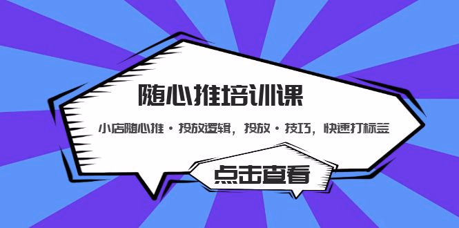 随心推培训课：小店随心推·投放逻辑，投放·技巧，快速打标签