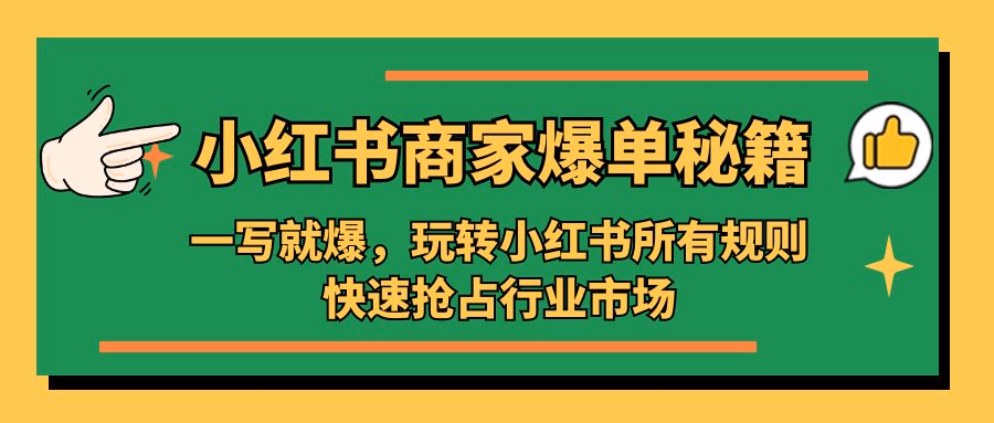 小红书·商家爆单秘籍：一写就爆，玩转小红书所有规则，快速抢占行业市场