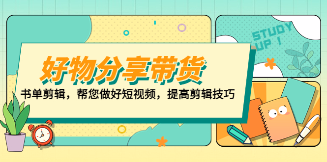 做好短视频提高剪辑技巧的必修课：好物/分享/带货、书单剪辑，帮您做好短视频，提高剪辑技巧 打造百人直播间
