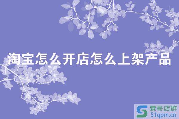 淘宝怎么开店怎么上架产品？需要注意什么？