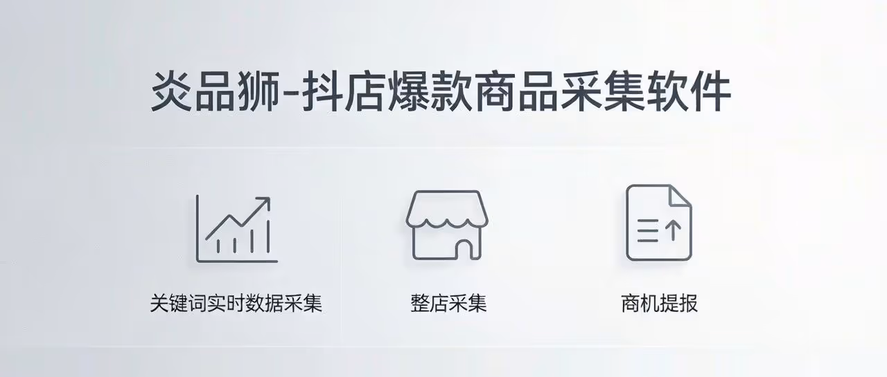 炎品狮-抖店爆款商品采集软件-关键词实时数据采集-整店采集-商机提报等
