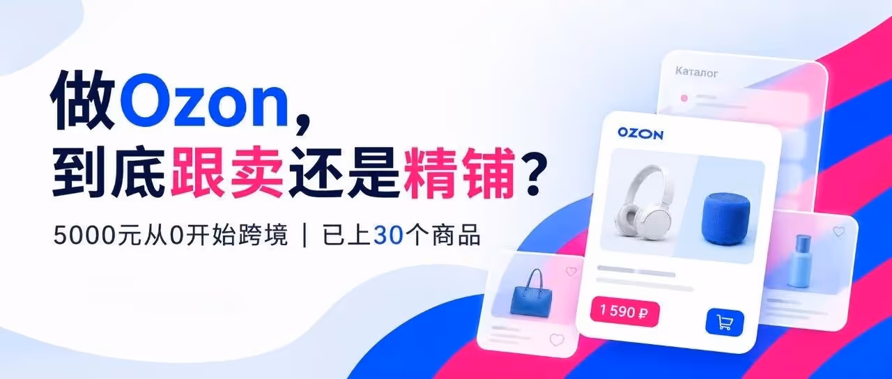 Ozon跨境从0起步：跟卖还是精铺？5000元实战指南