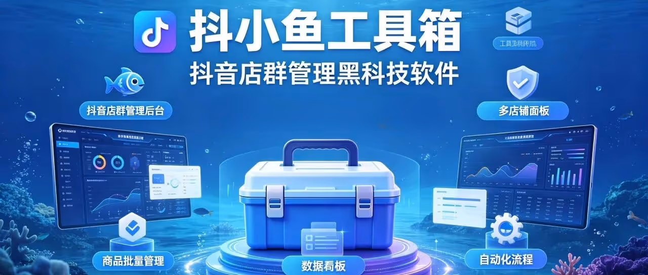 抖小鱼工具箱-抖店店群管理工具-商品管理-订单处理-一键上下架-数据统计-不限店铺绑定-抖店必备黑科技！