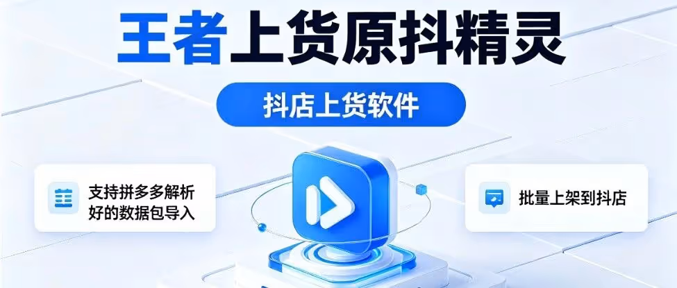 王者上货：抖店跨平台一键上货，无货源首选