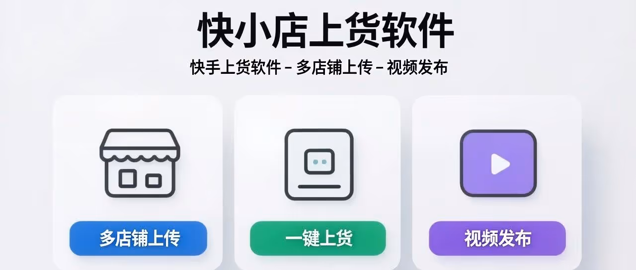 快小店官方上货工具：多店铺管理+视频发布