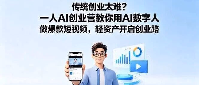 传统创业太难？一人AI创业营教你用Al数字人做爆款短视频，轻资产开启创业路（附教程）