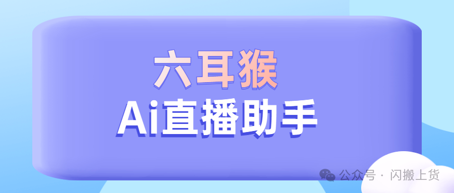 六耳猴AI带货神器：无人直播助手，语音逼真，开启带货新体验！