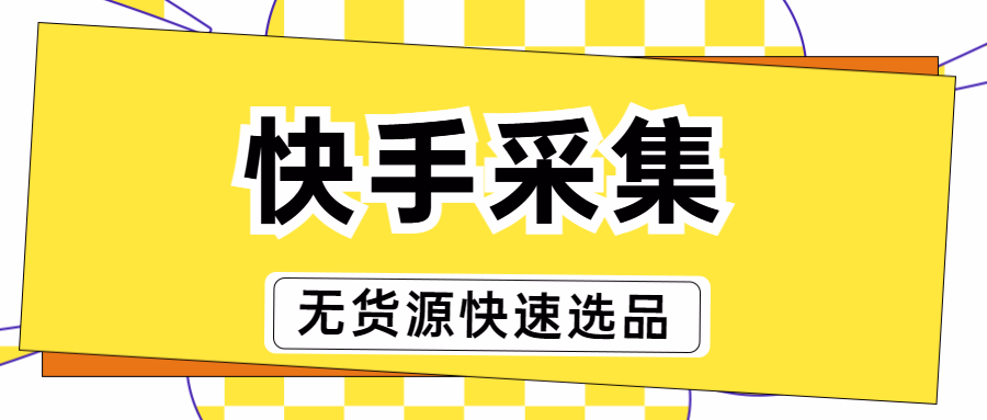 快手选品神器大揭秘：快采集、晨飞采集、小牛采集助力商家高效突围