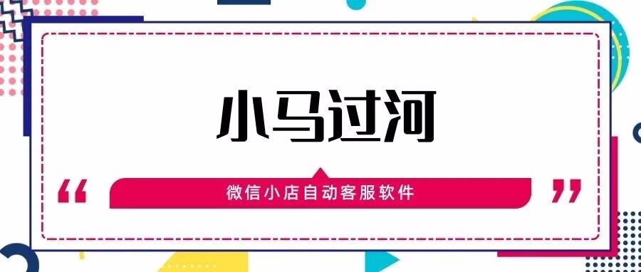 小马过河：微信小店7×24自动客服，稳提回复率