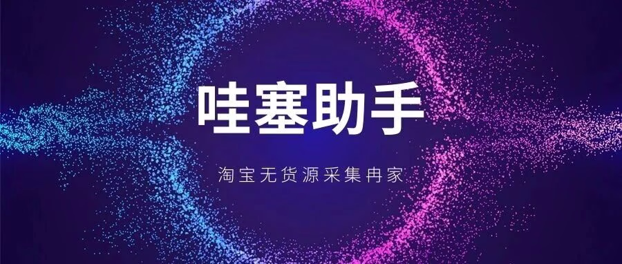 哇塞助手：一键采集爆款，无货源选品神器