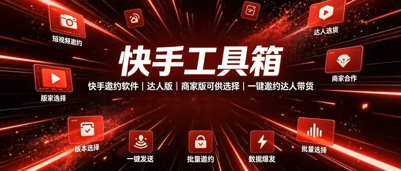 快手工具箱-快手邀约软件-达人版-商家版可供选择-一键邀约达人带货-批量私信带货-一键导出达人信息-一键采集