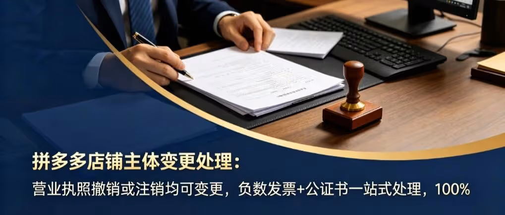 拼多多店铺主体变更：营业执照撤销或注销均可变更，负数发票+公证书一站式处理，100%通过率！