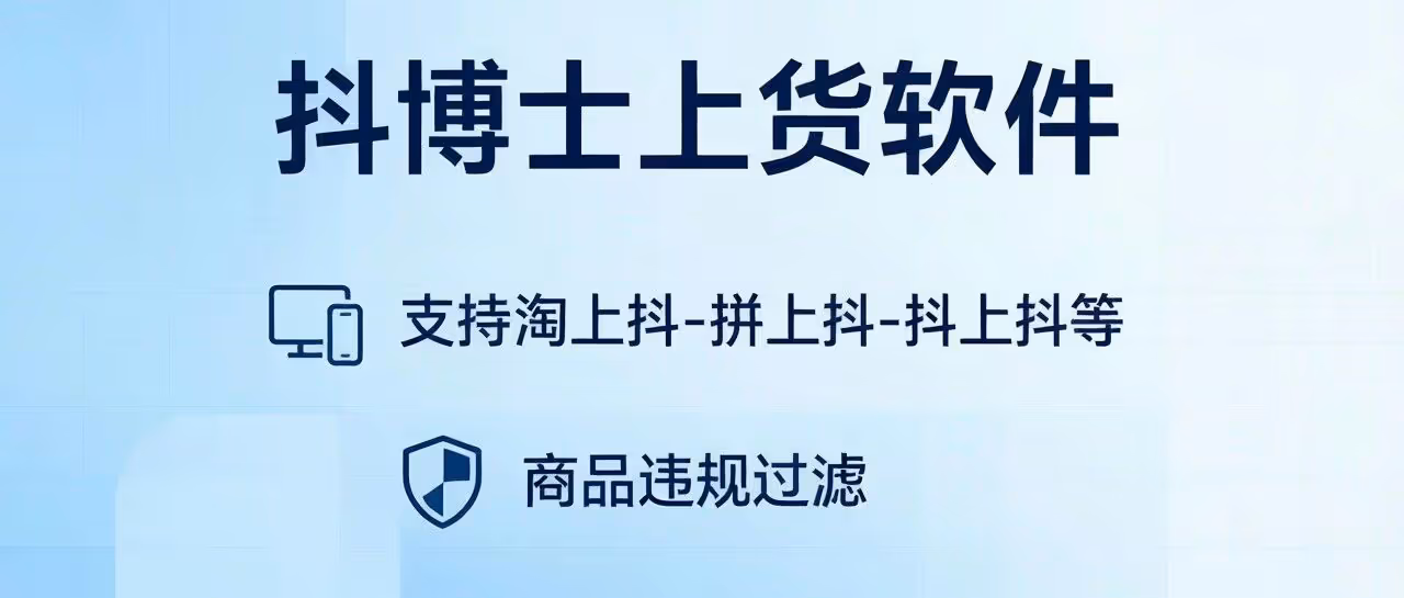 抖博士-抖博士上货软件-支持淘上抖-拼上抖-抖上抖等-商品违规过滤等功能