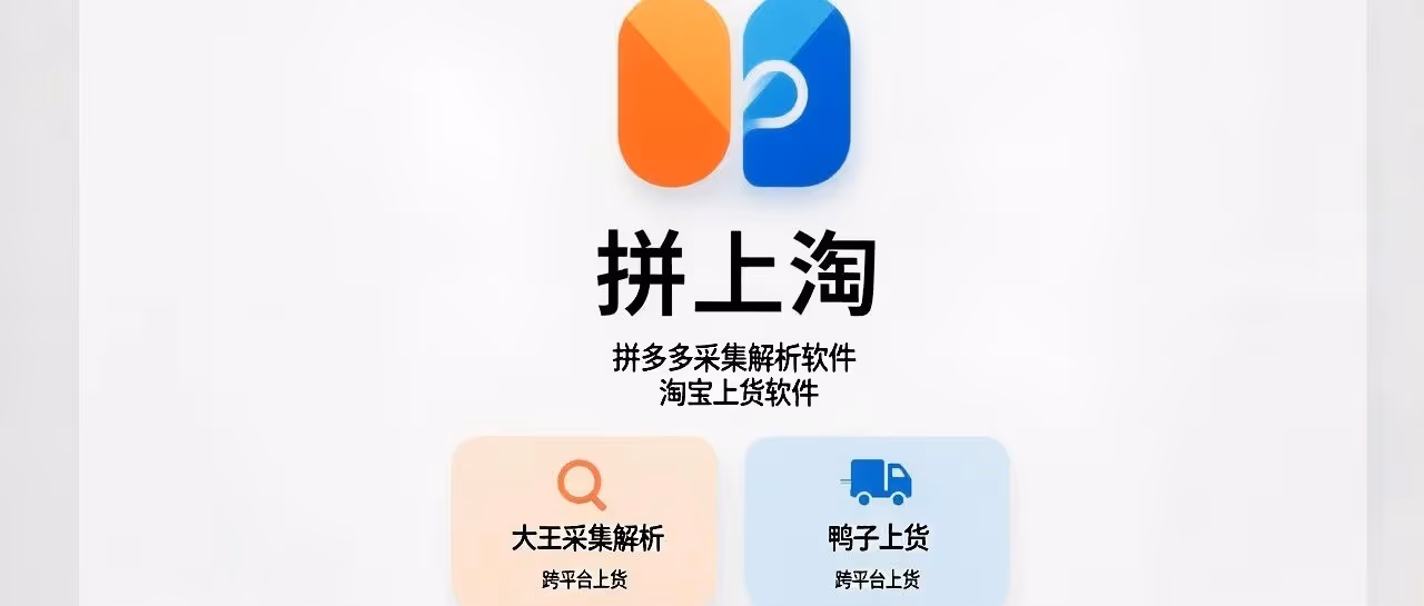 拼上淘-拼多多采集解析软件+淘宝上货软件-大王采集解析+鸭子上货-跨平台上货