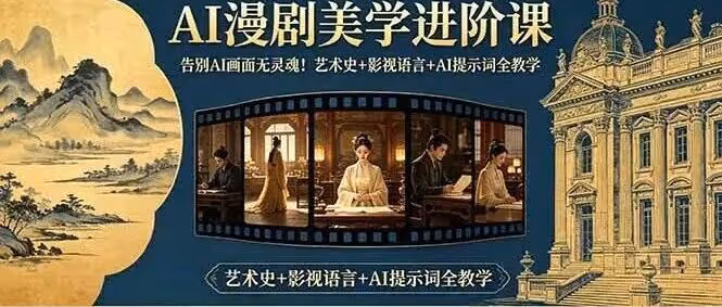 告别Al画面无灵魂！AI漫剧美学进阶课-更新，艺术史+影视语言+Al提示词全教学（附教程）