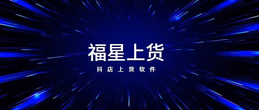 福星上货：抖店一键极速铺货神器