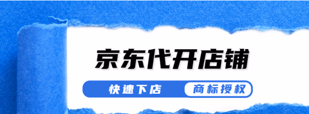 想入驻京东？代开服务助你速拿店铺，专营、旗舰随心定