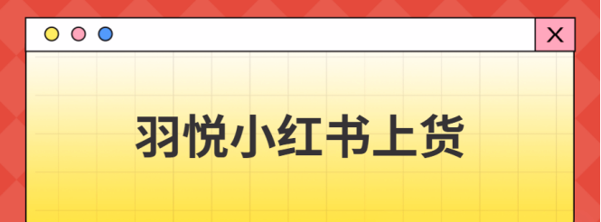 羽悦上货助手：小红书商家的铺货神器