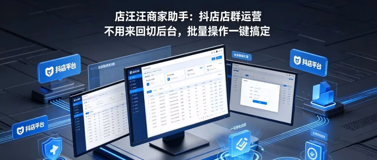 店汪汪商家助手：抖店店群运营不用来回切后台，批量操作一键搞定
