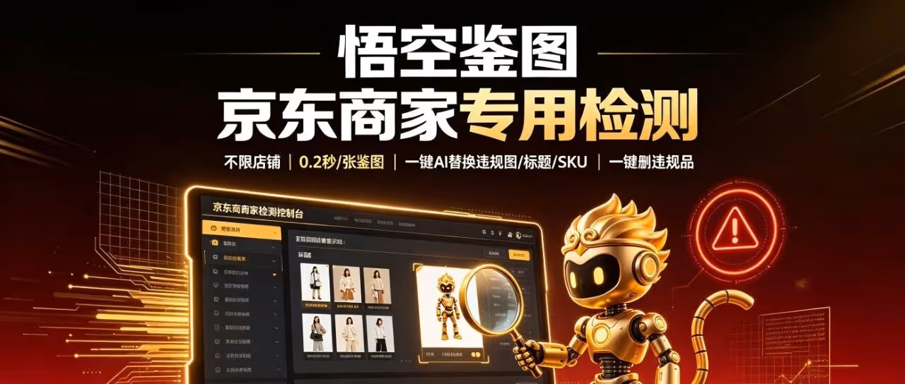 悟空鉴图-京东商家专用检测：不限店铺、0.2秒/张鉴图，一键AI替换违规图/标题/SKU，一键删违规品