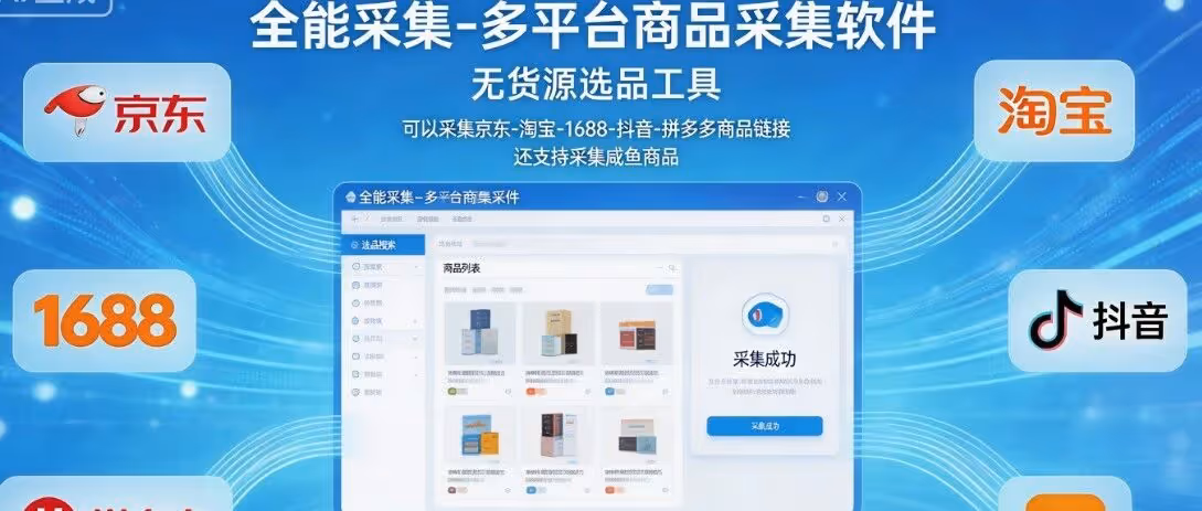 全能采集：多平台商品采集软件，可以采集京东/淘宝/1688/抖音/拼多多/闲鱼，一网打尽